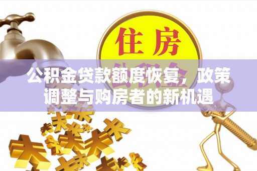 瑞昌公积金贷款额度恢复，政策调整与购房者的新机遇