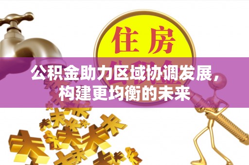 瑞昌公积金助力区域协调发展，构建更均衡的未来