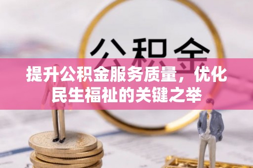 瑞昌提升公积金服务质量，优化民生福祉的关键之举