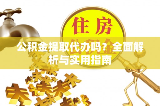 瑞昌公积金提取代办吗？全面解析与实用指南