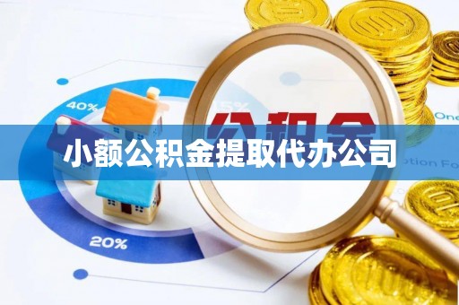 瑞昌小额公积金提取代办公司