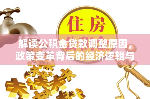 瑞昌解读公积金贷款调整原因，政策变革背后的经济逻辑与民生影响